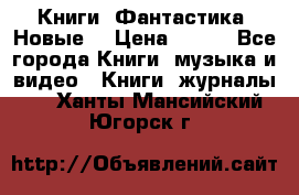 Книги. Фантастика. Новые. › Цена ­ 100 - Все города Книги, музыка и видео » Книги, журналы   . Ханты-Мансийский,Югорск г.